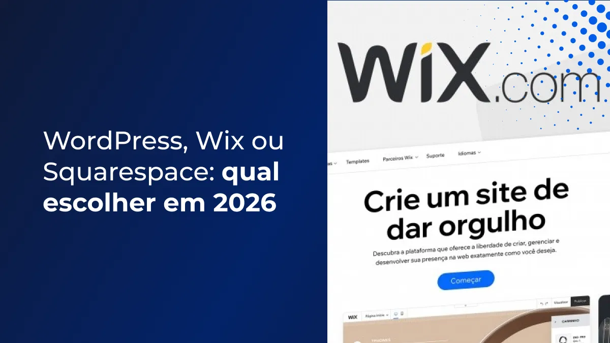 WordPress, Wix ou Squarespace: qual escolher em 2026